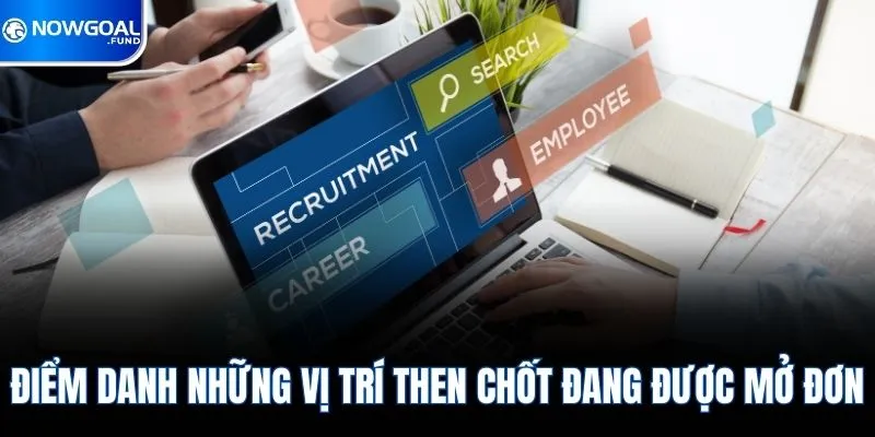Tuyển Dụng Nowgoal 2 Điểm danh những vị trí then chốt đang được mở đơn