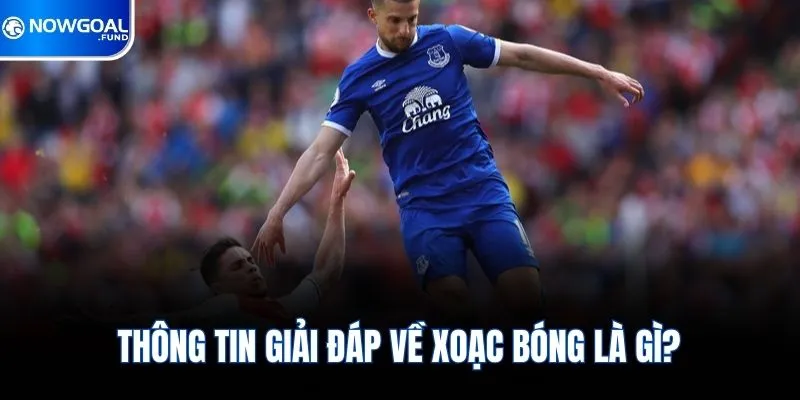 Thông tin giải đáp về xoạc bóng là gì?